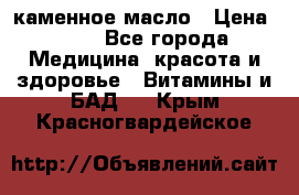 каменное масло › Цена ­ 20 - Все города Медицина, красота и здоровье » Витамины и БАД   . Крым,Красногвардейское